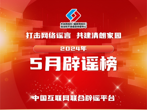 打击网络谣言 共建清朗家园 中国互联网联合辟谣平台2024年5月辟谣榜