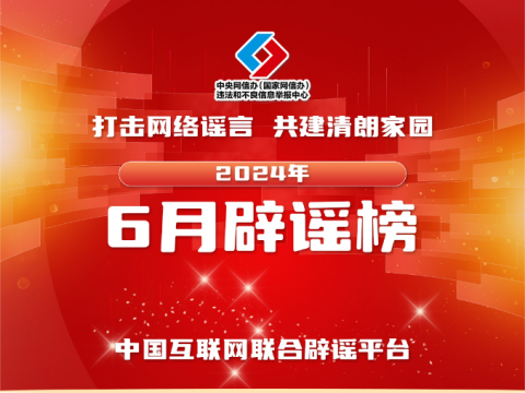 打击网络谣言 共建清朗家园 中国互联网联合辟谣平台2024年6月辟谣榜